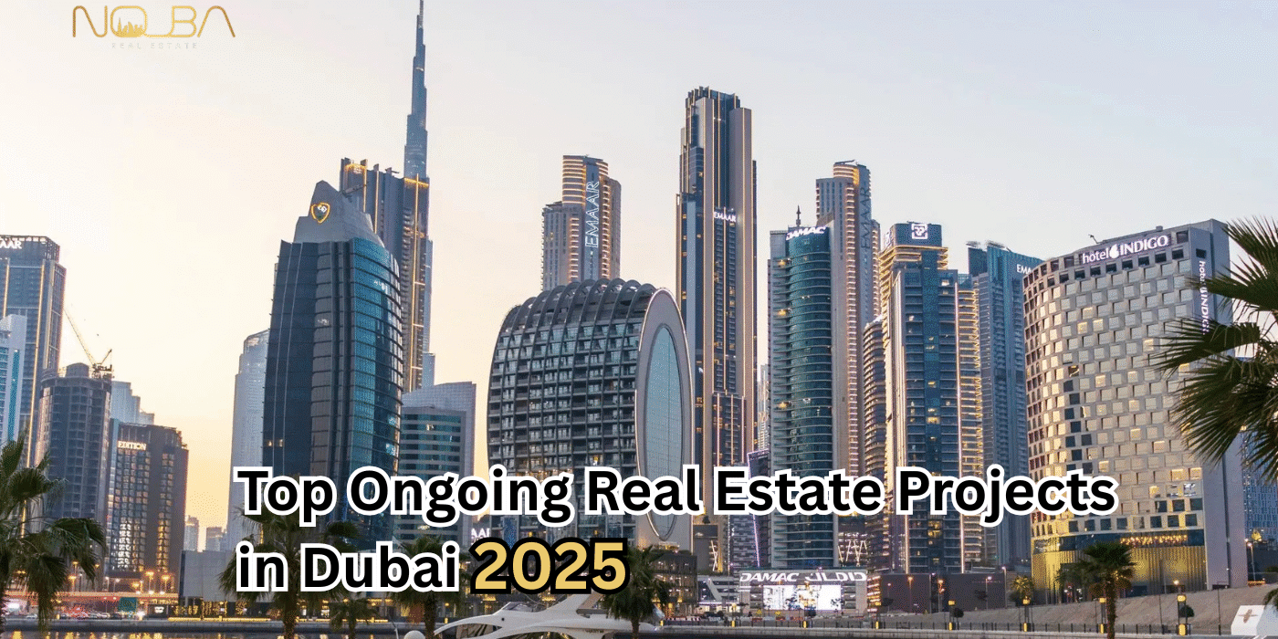 Top Ongoing Real Estate Projects in Dubai (2025) You Should Know About