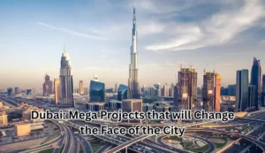 Dubai Mega Projects that will Change the Face of the City