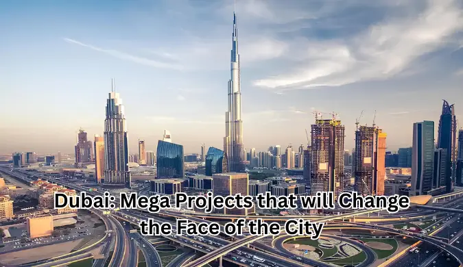 Dubai Mega Projects that will Change the Face of the City