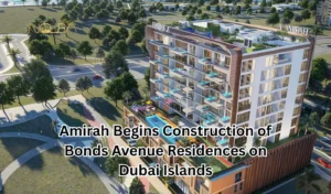 Amirah Begins Construction of Bonds Avenue Residences on Dubai Islands