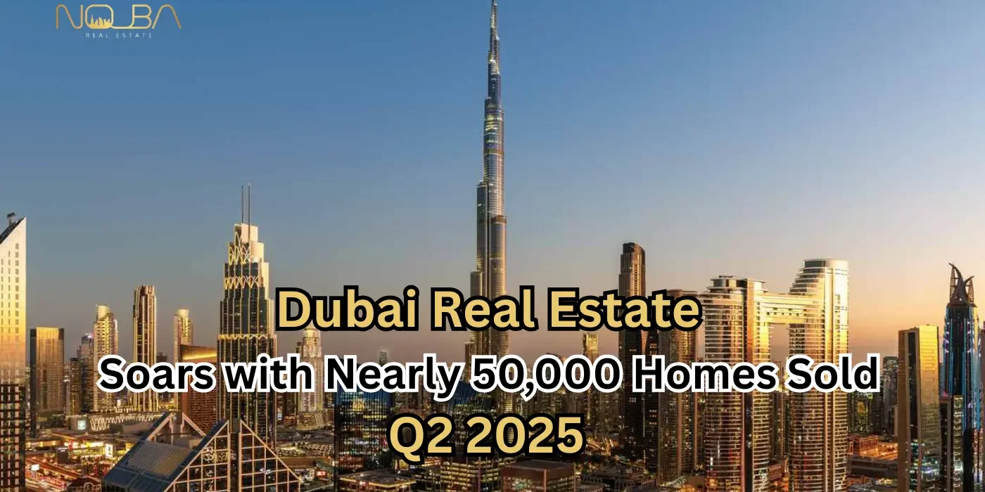 Dubai Real Estate Soars with Nearly 50,000 Homes Sold in Q2 2025